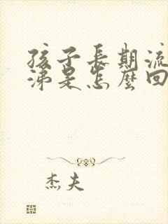 孩子长期流清鼻涕是怎么回事