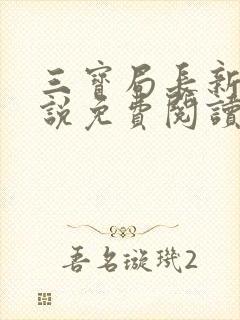 三宝局长新编小说免费阅读