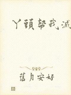 丫头帮我灭灭火