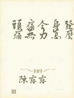 头痛全身发热酸痛无力怎么解决