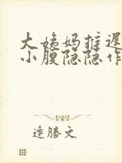 大姨妈推迟三天小腹隐隐作痛