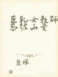 巨乳女教师的诱惑佐山爱