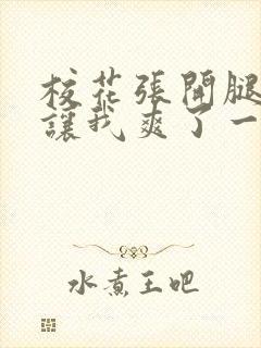 校花张开腿露出让我爽了一晚上