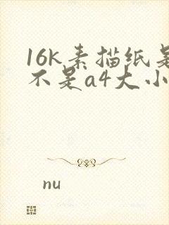 16k素描纸是不是a4大小