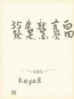 35岁就有白头发是怎么回事