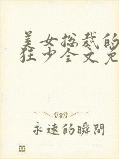 美女总裁的贴身狂少全文免费阅读