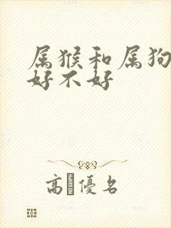 属猴和属狗婚配好不好