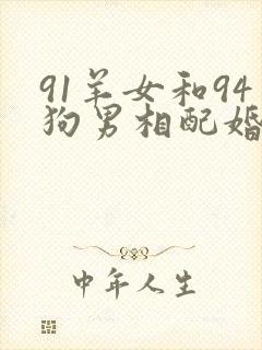91羊女和94狗男相配婚姻如何