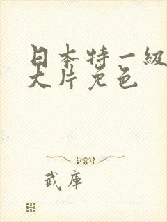 日本特一级a黄大片免色
