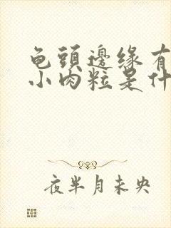 龟头边缘有一圈小肉粒是什么情况