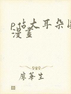 p站大耳朵图图漫画