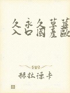 久永久草莓视频入口国产欧美