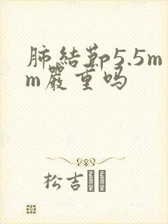 肺结节5.5mm严重吗