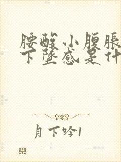 腰酸小腹胀痛有下坠感是什么原因