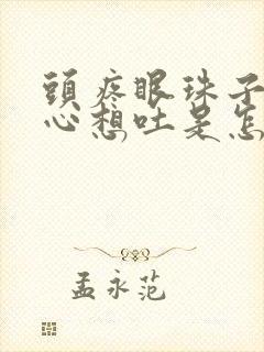 头疼眼珠子疼恶心想吐是怎么回事