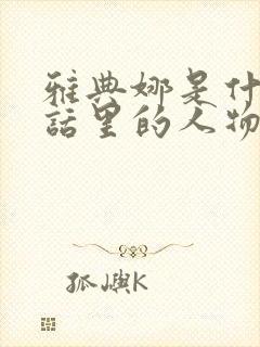 雅典娜是什么神话里的人物