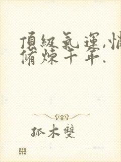 顶级气运,悄悄修炼千年.封面