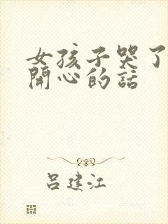 女孩子哭了哄她开心的话