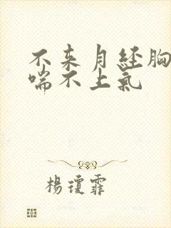 不来月经胸口闷喘不上气