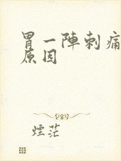 胃一阵刺痛什么原因