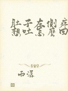 肚子左侧疼有点想吐怎么回事