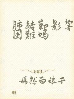 肺结节影响呼吸困难吗