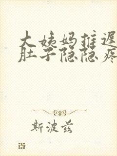 大姨妈推迟四天肚子隐隐疼