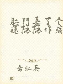 肛门长了个疙瘩还隐隐作痛怎么回事