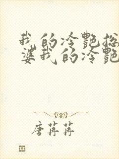 我的冷艳总裁老婆我的冷艳总裁老婆