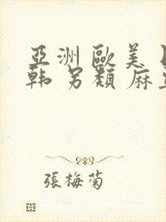 亚洲 欧美 日韩 另类 麻豆