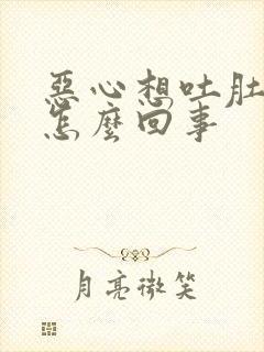 恶心想吐肚子疼怎么回事封面