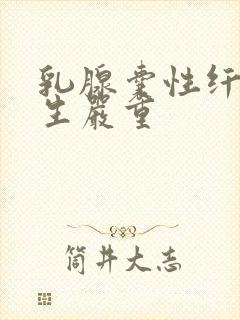 乳腺囊性纤维增生严重