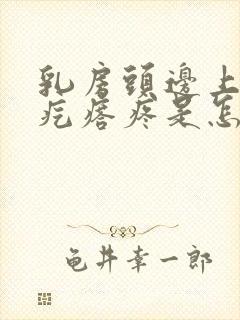 乳房头边上有小疙瘩疼是怎么回事