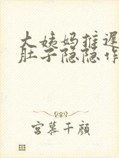 大姨妈推迟3天肚子隐隐作痛