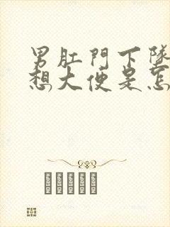 男肛门下坠感老想大便是怎么回事封面