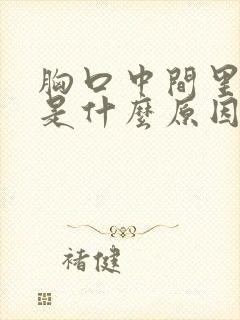 胸口中间里面疼是什么原因引起的