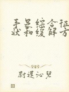 手足综合征的症状和缓解方法