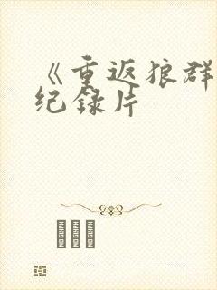 《重返狼群2》纪录片