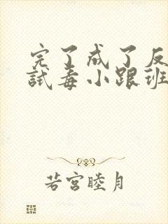 完了成了反派的试毒小跟班漫画免费