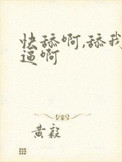 快舔啊,舔我的逼啊