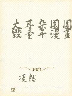 大耳朵图图系列毁童年漫画