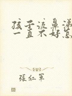 孩子流鼻涕咳嗽一直不好怎么回事