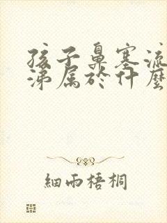 孩子鼻塞流清鼻涕属于什么感冒