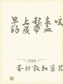 早上起来咳出来的痰带血