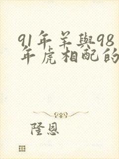 91年羊与98年虎相配的婚姻如何