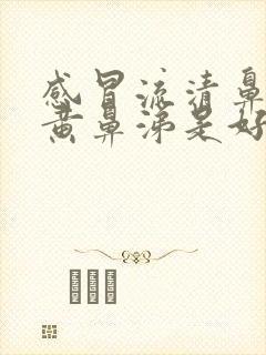 感冒流清鼻涕转黄鼻涕是好转还是严重了