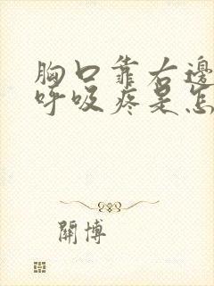 胸口靠右边,深呼吸疼是怎么回事