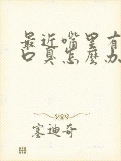 最近嘴里有异味口臭怎么办