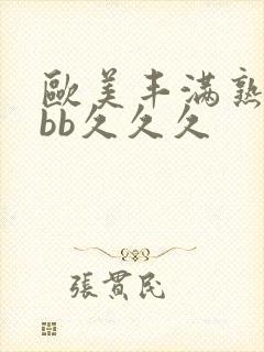 欧美丰满熟妇bbb久久久