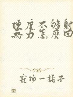 硬度不够射了精无力怎么回事